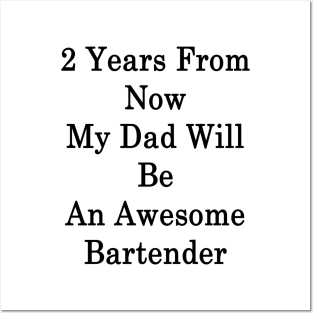 2 Years From Now My Dad Will Be An Awesome Bartender Posters and Art